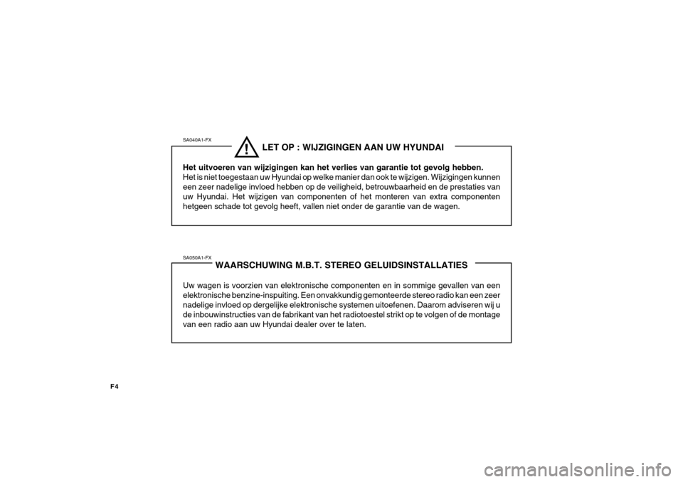 Hyundai Azera 2011  Handleiding (in Dutch) F4
SA050A1-FXWAARSCHUWING M.B.T. STEREO GELUIDSINSTALLATIES
Uw wagen is voorzien van elektronische componenten en in sommige gevallen van een elektronische benzine-inspuiting. Een onvakkundig gemontee