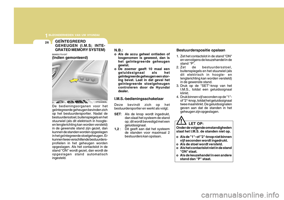 Hyundai Azera 2011  Handleiding (in Dutch) 1BIJZONDERHEDEN VAN UW HYUNDAI
26GEÏNTEGREERD GEHEUGEN (I.M.S; INTE-GRATED MEMORY SYSTEM)
B090E01TG-GXT (Indien gemonteerd) De bedieningsorganen voor het geïntegreerde geheugen bevinden zich op het 