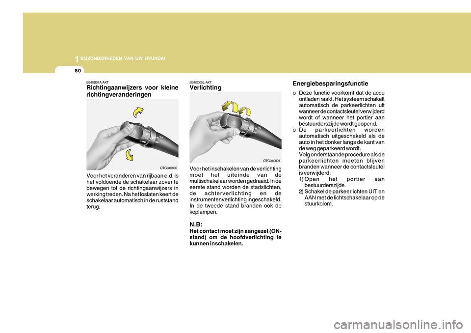 Hyundai Azera 2011 Handleiding (in Dutch) 1BIJZONDERHEDEN VAN UW HYUNDAI
80
OTG040801
B340C05L-AXT Verlichting Voor het inschakelen van de verlichting moet het uiteinde van de multischakelaar worden gedraaid. In de eerste stand worden de stad Hyundai Azera 2011 Handleiding (in Dutch) 1BIJZONDERHEDEN VAN UW HYUNDAI
80
OTG040801
B340C05L-AXT Verlichting Voor het inschakelen van de verlichting moet het uiteinde van de multischakelaar worden gedraaid. In de eerste stand worden de stad