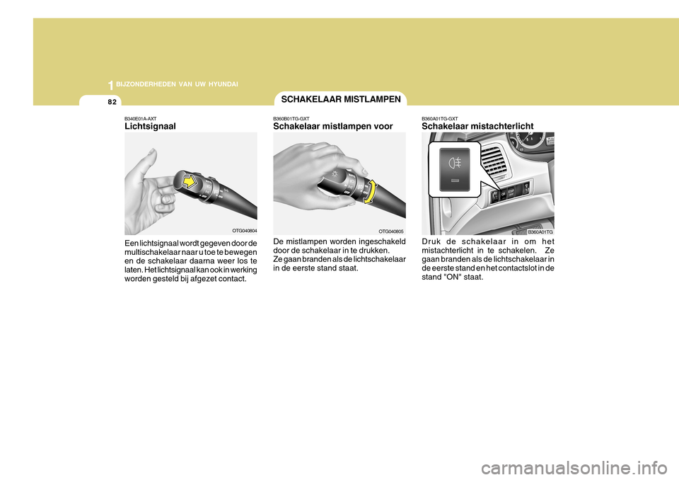 Hyundai Azera 2011 Handleiding (in Dutch) 1BIJZONDERHEDEN VAN UW HYUNDAI
82
B340E01A-AXT Lichtsignaal Een lichtsignaal wordt gegeven door de multischakelaar naar u toe te bewegen en de schakelaar daarna weer los te laten. Het lichtsignaal kan Hyundai Azera 2011 Handleiding (in Dutch) 1BIJZONDERHEDEN VAN UW HYUNDAI
82
B340E01A-AXT Lichtsignaal Een lichtsignaal wordt gegeven door de multischakelaar naar u toe te bewegen en de schakelaar daarna weer los te laten. Het lichtsignaal kan
