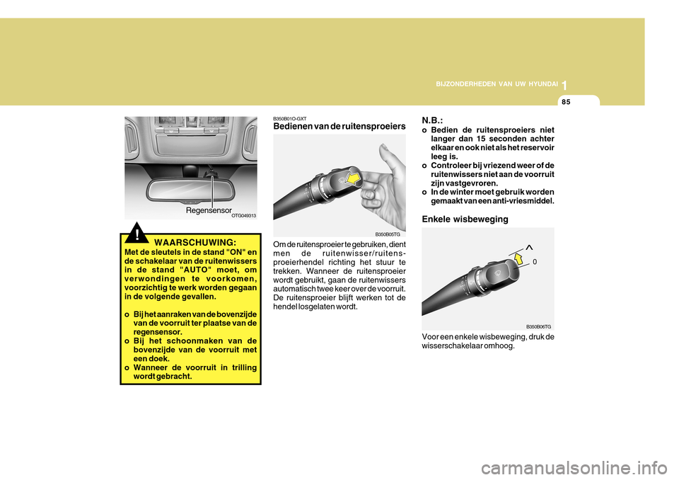 Hyundai Azera 2011 Handleiding (in Dutch) 1
BIJZONDERHEDEN VAN UW HYUNDAI
85
OTG049313
Regensensor
WAARSCHUWING:
Met de sleutels in de stand "ON" en de schakelaar van de ruitenwissers in de stand "AUTO" moet, om verwondingen te voorkomen,voor Hyundai Azera 2011 Handleiding (in Dutch) 1
BIJZONDERHEDEN VAN UW HYUNDAI
85
OTG049313
Regensensor
WAARSCHUWING:
Met de sleutels in de stand "ON" en de schakelaar van de ruitenwissers in de stand "AUTO" moet, om verwondingen te voorkomen,voor