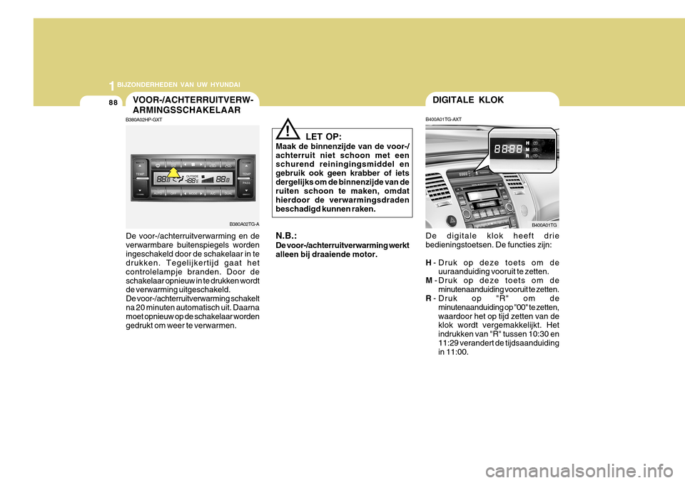 Hyundai Azera 2011 Handleiding (in Dutch) 1BIJZONDERHEDEN VAN UW HYUNDAI
88
B380A02TG-A
VOOR-/ACHTERRUITVERW- ARMINGSSCHAKELAAR
B380A02HP-GXT
De voor-/achterruitverwarming en de verwarmbare buitenspiegels wordeningeschakeld door de schakelaar Hyundai Azera 2011 Handleiding (in Dutch) 1BIJZONDERHEDEN VAN UW HYUNDAI
88
B380A02TG-A
VOOR-/ACHTERRUITVERW- ARMINGSSCHAKELAAR
B380A02HP-GXT
De voor-/achterruitverwarming en de verwarmbare buitenspiegels wordeningeschakeld door de schakelaar