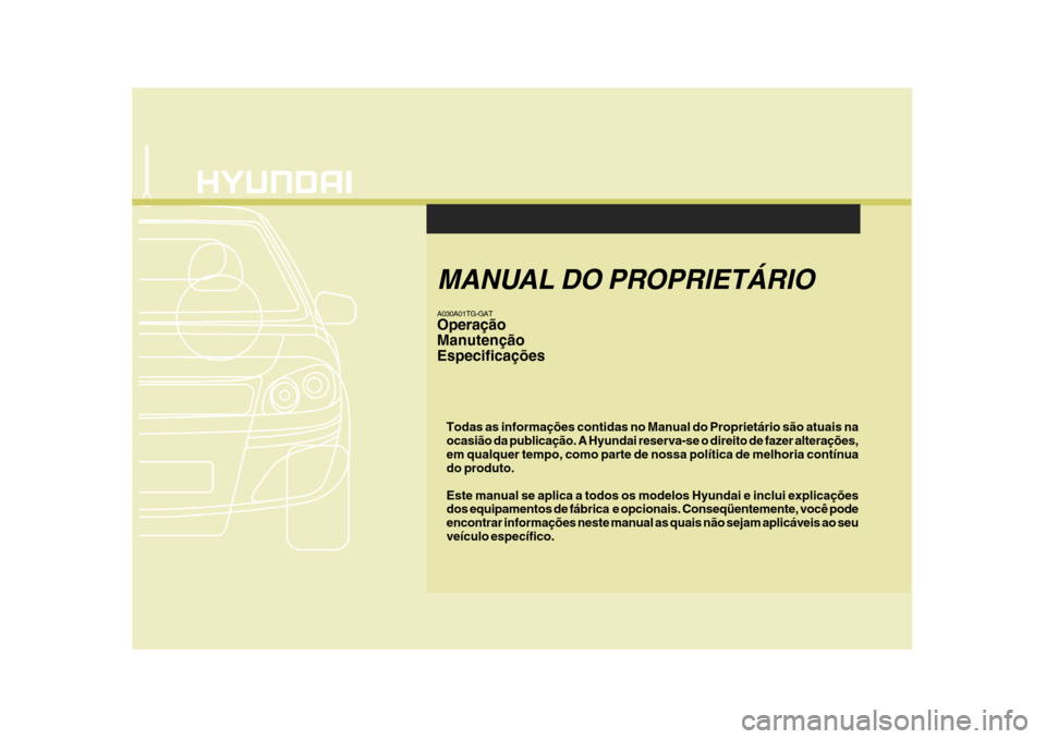 Hyundai Azera 2011  Manual do proprietário (in Portuguese) F1
Todas as informações contidas no Manual do Proprietário são atuais na ocasião da publicação. A Hyundai reserva-se o direito de fazer alterações,em qualquer tempo, como parte de nossa polí
