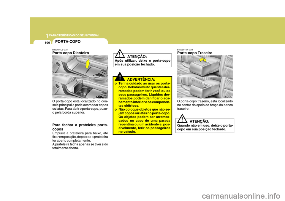 Hyundai Azera 2011  Manual do proprietário (in Portuguese) 1CARACTERÍSTICAS DO SEU HYUNDAI
100PORTA-COPO
HTG2183
B450A01LZ-GAT Porta-copo Dianteiro O porta-copo está localizado no con- sole principal e pode acomodar copos ou latas. Para abrir o porta-copo, 