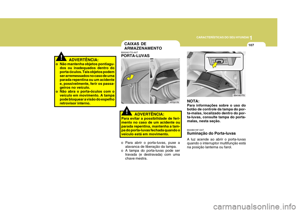 Hyundai Azera 2011 Manual do proprietário (in Portuguese) 1
107
CARACTERÍSTICAS DO SEU HYUNDAI
!ADVERTÊNCIA:
o Não mantenha objetos pontiagu- dos ou inadequados dentro do porta-óculos. Tais objetos podem ser arremessados no caso de uma parada repentina o Hyundai Azera 2011 Manual do proprietário (in Portuguese) 1
107
CARACTERÍSTICAS DO SEU HYUNDAI
!ADVERTÊNCIA:
o Não mantenha objetos pontiagu- dos ou inadequados dentro do porta-óculos. Tais objetos podem ser arremessados no caso de uma parada repentina o