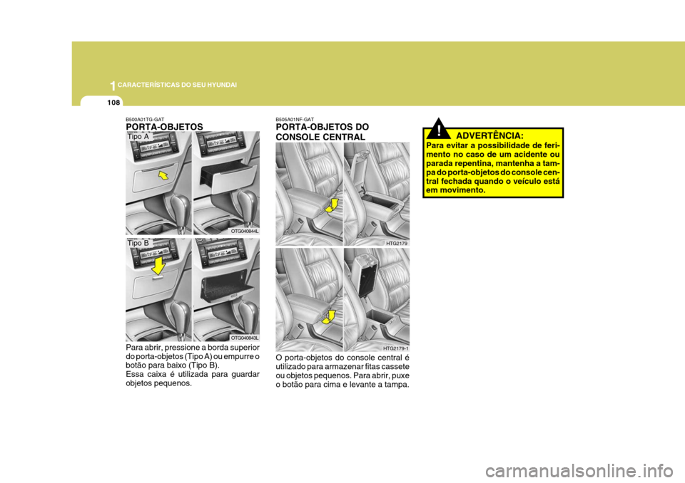 Hyundai Azera 2011 Manual do proprietário (in Portuguese) 1CARACTERÍSTICAS DO SEU HYUNDAI
108
Para abrir, pressione a borda superior do porta-objetos (Tipo A) ou empurre o botão para baixo (Tipo B). Essa caixa é utilizada para guardarobjetos pequenos.
B50 Hyundai Azera 2011 Manual do proprietário (in Portuguese) 1CARACTERÍSTICAS DO SEU HYUNDAI
108
Para abrir, pressione a borda superior do porta-objetos (Tipo A) ou empurre o botão para baixo (Tipo B). Essa caixa é utilizada para guardarobjetos pequenos.
B50