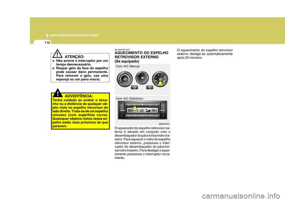 Hyundai Azera 2011 Manual do proprietário (in Portuguese) 1CARACTERÍSTICAS DO SEU HYUNDAI
110
!
!
ATENÇÃO:
o Não acione o interruptor por um tempo desnecessário.
o Raspar gelo da face do espelho pode causar dano permanente. Para remover o gelo, use umae Hyundai Azera 2011 Manual do proprietário (in Portuguese) 1CARACTERÍSTICAS DO SEU HYUNDAI
110
!
!
ATENÇÃO:
o Não acione o interruptor por um tempo desnecessário.
o Raspar gelo da face do espelho pode causar dano permanente. Para remover o gelo, use umae