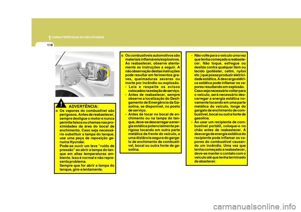 Hyundai Azera 2011 Manual do proprietário (in Portuguese) 1CARACTERÍSTICAS DO SEU HYUNDAI
118
!
HTG2023
ADVERTÊNCIA:
o Os vapores do combustível são perigosos. Antes de reabastecer, sempre desligue o motor e nuncapermita faísca ou chamas nas pro- ximida Hyundai Azera 2011 Manual do proprietário (in Portuguese) 1CARACTERÍSTICAS DO SEU HYUNDAI
118
!
HTG2023
ADVERTÊNCIA:
o Os vapores do combustível são perigosos. Antes de reabastecer, sempre desligue o motor e nuncapermita faísca ou chamas nas pro- ximida