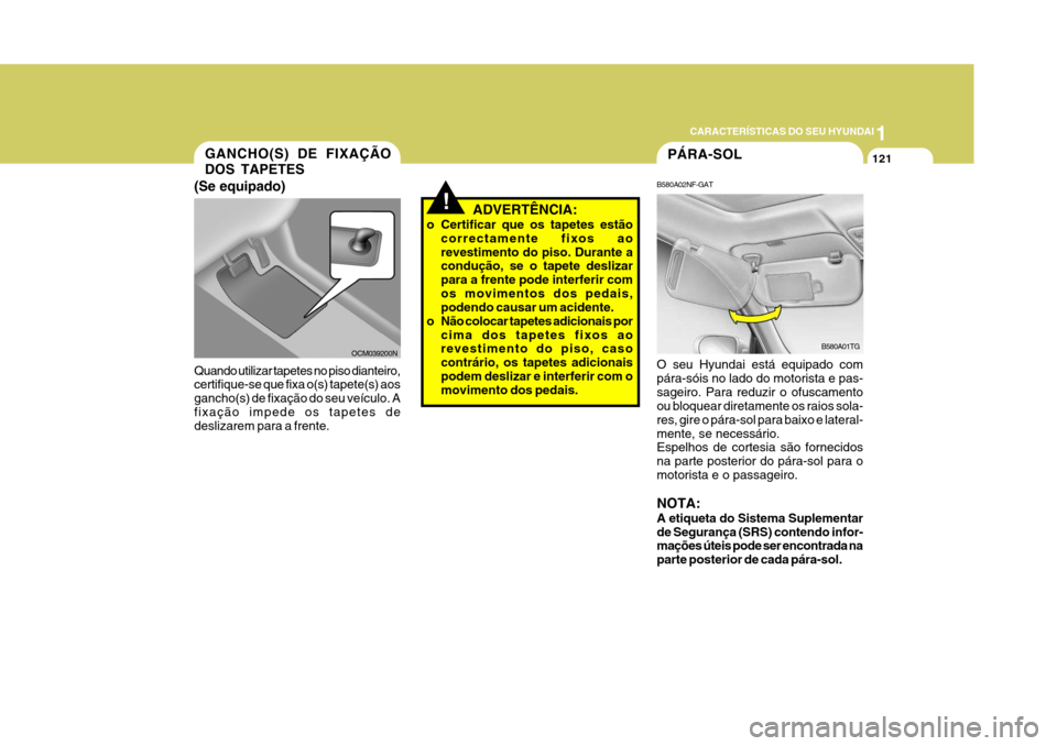 Hyundai Azera 2011 Manual do proprietário (in Portuguese) 1
121
CARACTERÍSTICAS DO SEU HYUNDAI
Quando utilizar tapetes no piso dianteiro, certifique-se que fixa o(s) tapete(s) aos gancho(s) de fixação do seu veículo. Afixação impede os tapetes de desli Hyundai Azera 2011 Manual do proprietário (in Portuguese) 1
121
CARACTERÍSTICAS DO SEU HYUNDAI
Quando utilizar tapetes no piso dianteiro, certifique-se que fixa o(s) tapete(s) aos gancho(s) de fixação do seu veículo. Afixação impede os tapetes de desli