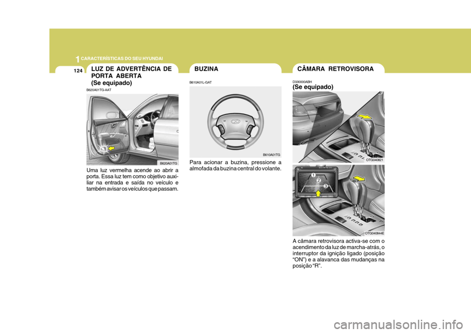 Hyundai Azera 2011 Manual do proprietário (in Portuguese) 1CARACTERÍSTICAS DO SEU HYUNDAI
124BUZINA
Para acionar a buzina, pressione a almofada da buzina central do volante. B610A01TG
B610A01L-GAT
Uma luz vermelha acende ao abrir a porta. Essa luz tem como Hyundai Azera 2011 Manual do proprietário (in Portuguese) 1CARACTERÍSTICAS DO SEU HYUNDAI
124BUZINA
Para acionar a buzina, pressione a almofada da buzina central do volante. B610A01TG
B610A01L-GAT
Uma luz vermelha acende ao abrir a porta. Essa luz tem como