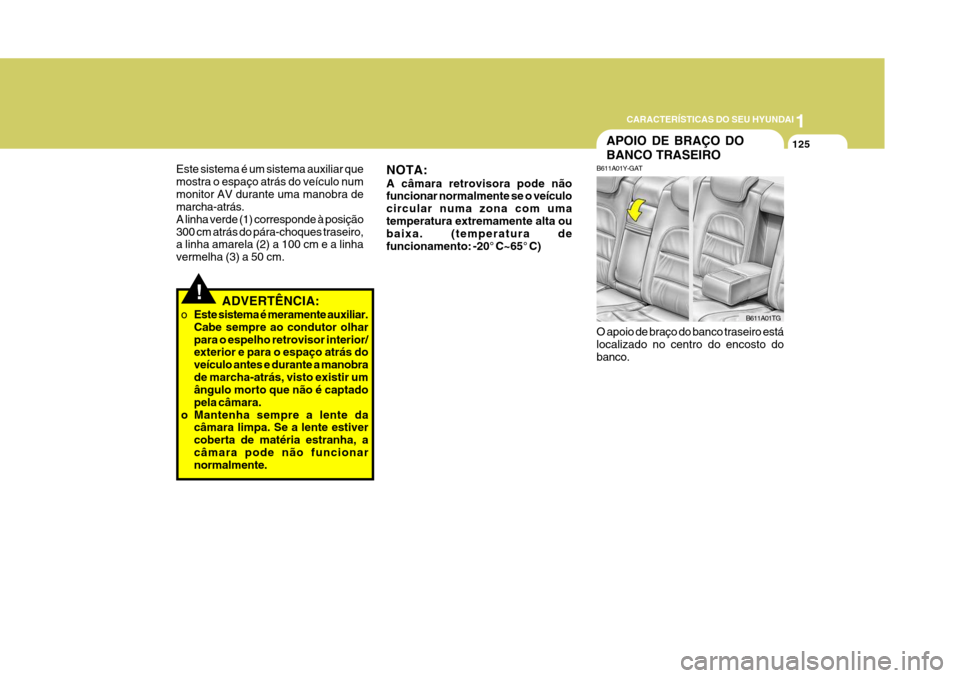 Hyundai Azera 2011 Manual do proprietário (in Portuguese) 1
125
CARACTERÍSTICAS DO SEU HYUNDAI
!ADVERTÊNCIA:
o Este sistema é meramente auxiliar. Cabe sempre ao condutor olharpara o espelho retrovisor interior/ exterior e para o espaço atrás do veículo Hyundai Azera 2011 Manual do proprietário (in Portuguese) 1
125
CARACTERÍSTICAS DO SEU HYUNDAI
!ADVERTÊNCIA:
o Este sistema é meramente auxiliar. Cabe sempre ao condutor olharpara o espelho retrovisor interior/ exterior e para o espaço atrás do veículo