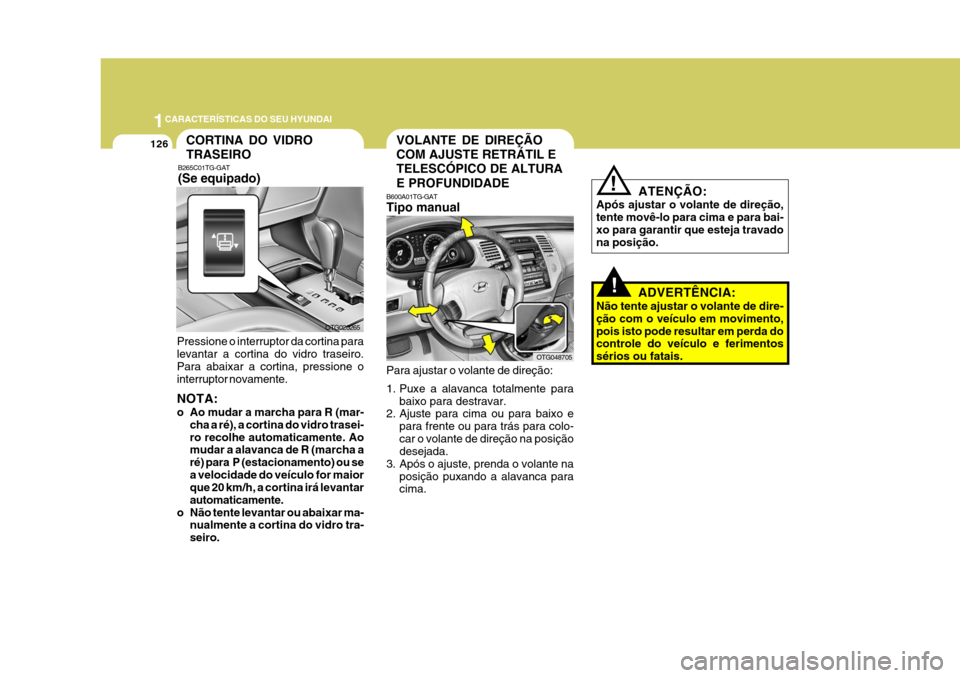 Hyundai Azera 2011 Manual do proprietário (in Portuguese) 1CARACTERÍSTICAS DO SEU HYUNDAI
126
!
!
ADVERTÊNCIA:
Não tente ajustar o volante de dire- ção com o veículo em movimento,pois isto pode resultar em perda do controle do veículo e ferimentos sé Hyundai Azera 2011 Manual do proprietário (in Portuguese) 1CARACTERÍSTICAS DO SEU HYUNDAI
126
!
!
ADVERTÊNCIA:
Não tente ajustar o volante de dire- ção com o veículo em movimento,pois isto pode resultar em perda do controle do veículo e ferimentos sé