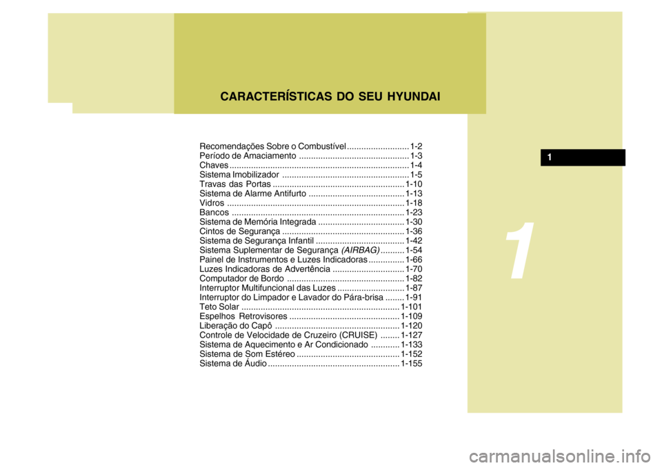 Hyundai Azera 2011 Manual do proprietário (in Portuguese) Recomendações Sobre o Combustível .......................... 1-2
Período de Amaciamento .............................................. 1-3Chaves................................................... Hyundai Azera 2011 Manual do proprietário (in Portuguese) Recomendações Sobre o Combustível .......................... 1-2
Período de Amaciamento .............................................. 1-3Chaves...................................................