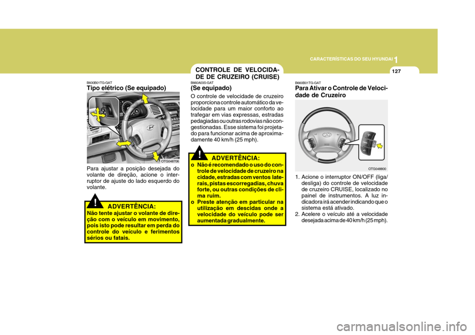 Hyundai Azera 2011 Manual do proprietário (in Portuguese) 1
127
CARACTERÍSTICAS DO SEU HYUNDAI
CONTROLE DE VELOCIDA- DE DE CRUZEIRO (CRUISE)
B660A03S-GAT (Se equipado) O controle de velocidade de cruzeiro proporciona controle automático da ve- locidade par Hyundai Azera 2011 Manual do proprietário (in Portuguese) 1
127
CARACTERÍSTICAS DO SEU HYUNDAI
CONTROLE DE VELOCIDA- DE DE CRUZEIRO (CRUISE)
B660A03S-GAT (Se equipado) O controle de velocidade de cruzeiro proporciona controle automático da ve- locidade par