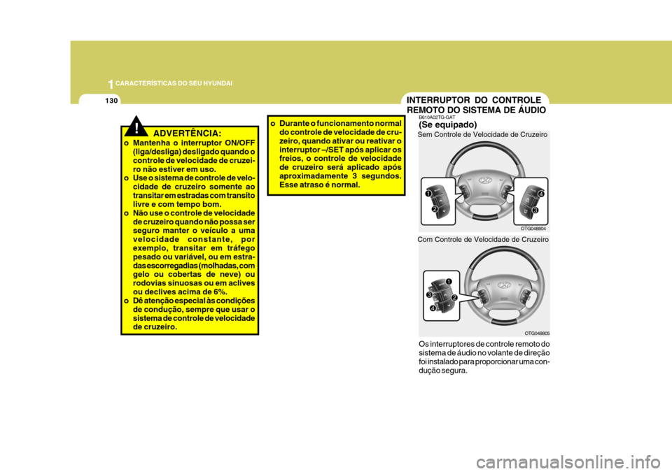Hyundai Azera 2011 Manual do proprietário (in Portuguese) 1CARACTERÍSTICAS DO SEU HYUNDAI
130INTERRUPTOR DO CONTROLE REMOTO DO SISTEMA DE ÁUDIO
OTG048804
Sem Controle de Velocidade de Cruzeiro
OTG048805
Com Controle de Velocidade de Cruzeiro
B610A02TG-GAT
Hyundai Azera 2011 Manual do proprietário (in Portuguese) 1CARACTERÍSTICAS DO SEU HYUNDAI
130INTERRUPTOR DO CONTROLE REMOTO DO SISTEMA DE ÁUDIO
OTG048804
Sem Controle de Velocidade de Cruzeiro
OTG048805
Com Controle de Velocidade de Cruzeiro
B610A02TG-GAT
