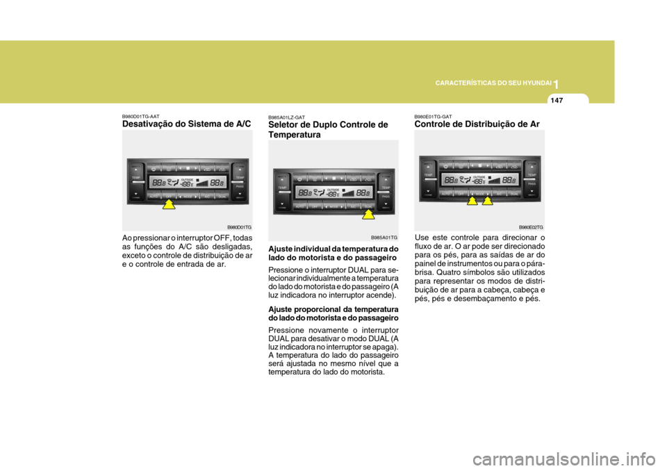Hyundai Azera 2011 Manual do proprietário (in Portuguese) 1
CARACTERÍSTICAS DO SEU HYUNDAI
147
Ao pressionar o interruptor OFF, todas as funções do A/C são desligadas,exceto o controle de distribuição de ar e o controle de entrada de ar. Ajuste individ Hyundai Azera 2011 Manual do proprietário (in Portuguese) 1
CARACTERÍSTICAS DO SEU HYUNDAI
147
Ao pressionar o interruptor OFF, todas as funções do A/C são desligadas,exceto o controle de distribuição de ar e o controle de entrada de ar. Ajuste individ