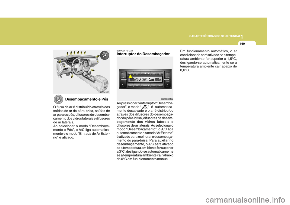 Hyundai Azera 2011 Manual do proprietário (in Portuguese) 1
CARACTERÍSTICAS DO SEU HYUNDAI
149
Desembaçamento e Pés
O fluxo de ar é distribuído através das saídas de ar do pára-brisa, saídas dear para os pés, difusores de desemba- çamento dos vidr Hyundai Azera 2011 Manual do proprietário (in Portuguese) 1
CARACTERÍSTICAS DO SEU HYUNDAI
149
Desembaçamento e Pés
O fluxo de ar é distribuído através das saídas de ar do pára-brisa, saídas dear para os pés, difusores de desemba- çamento dos vidr