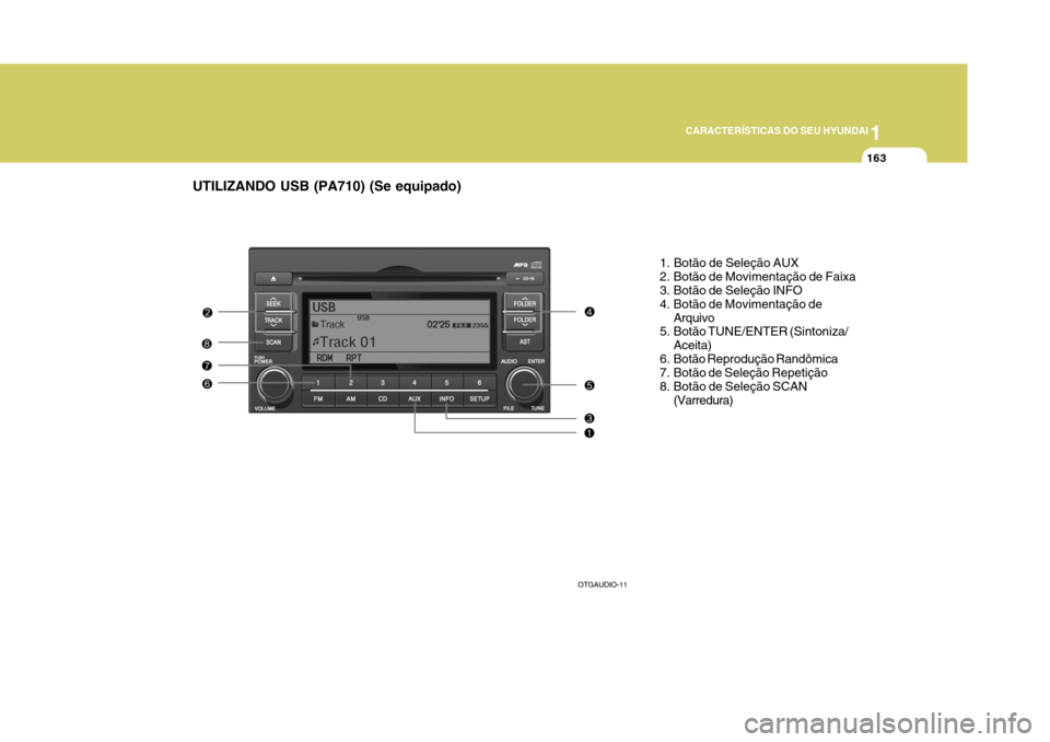 Hyundai Azera 2011 Manual do proprietário (in Portuguese) 1
CARACTERÍSTICAS DO SEU HYUNDAI
163
UTILIZANDO USB (PA710) (Se equipado)
1. Botão de Seleção AUX
2. Botão de Movimentação de Faixa
3. Botão de Seleção INFO
4. Botão de Movimentação de Hyundai Azera 2011 Manual do proprietário (in Portuguese) 1
CARACTERÍSTICAS DO SEU HYUNDAI
163
UTILIZANDO USB (PA710) (Se equipado)
1. Botão de Seleção AUX
2. Botão de Movimentação de Faixa
3. Botão de Seleção INFO
4. Botão de Movimentação de