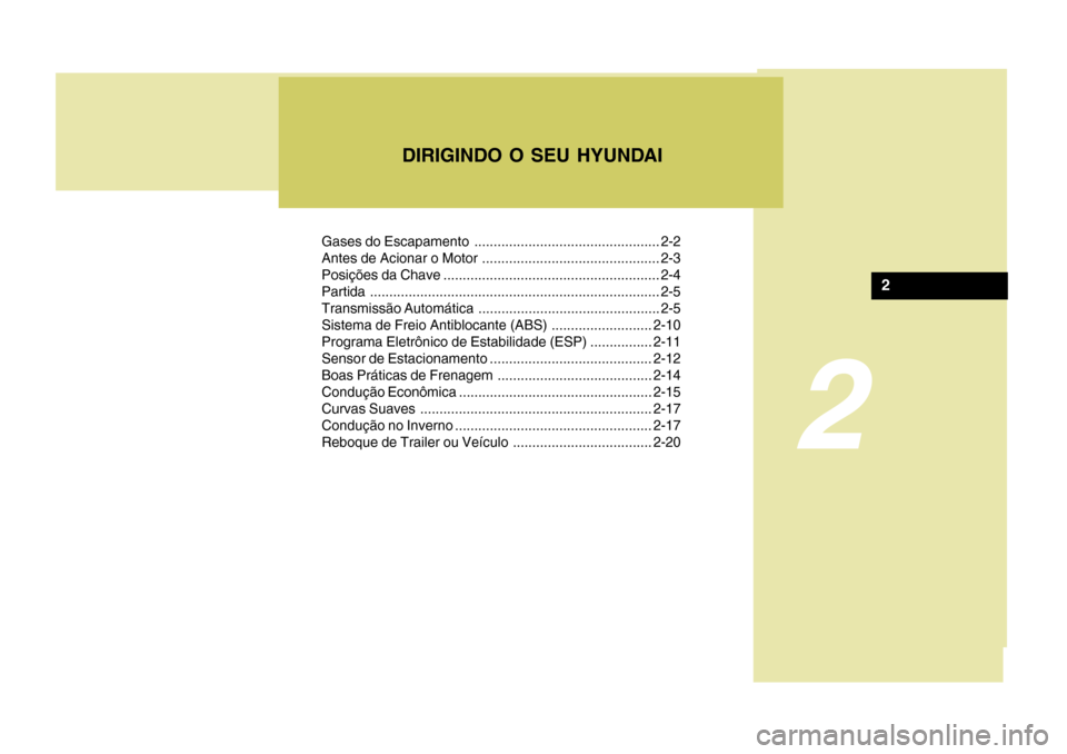 Hyundai Azera 2011  Manual do proprietário (in Portuguese) 2
Gases do Escapamento ................................................ 2-2 
Antes de Acionar o Motor .............................................. 2-3
Posições da Chave ...........................
