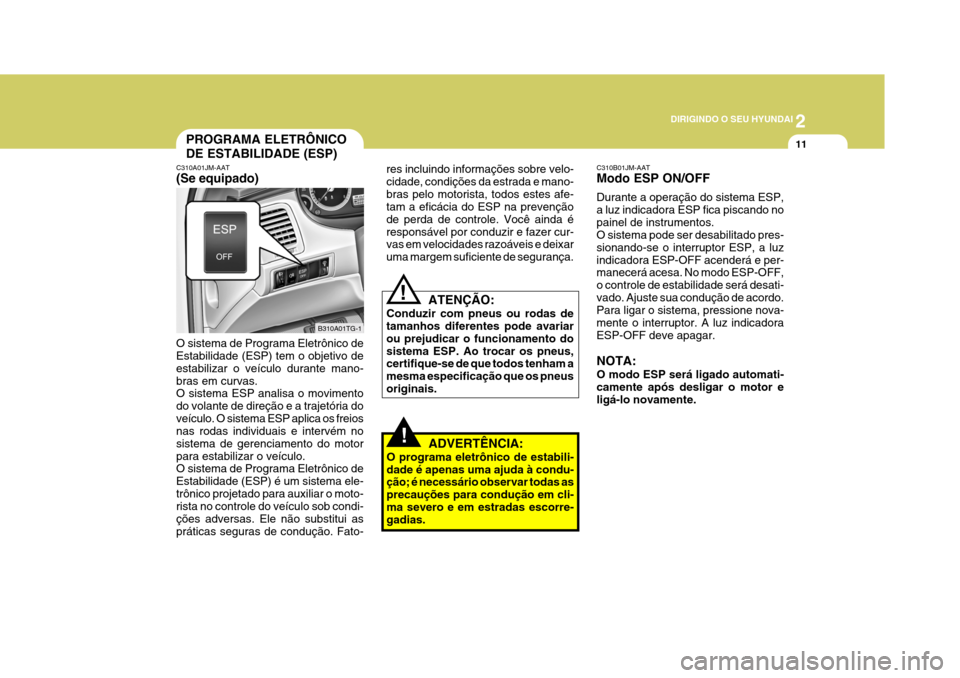 Hyundai Azera 2011 Manual do proprietário (in Portuguese) 2
DIRIGINDO O SEU HYUNDAI
11
!
!
PROGRAMA ELETRÔNICO DE ESTABILIDADE (ESP)
res incluindo informações sobre velo- cidade, condições da estrada e mano-bras pelo motorista, todos estes afe- tam a e Hyundai Azera 2011 Manual do proprietário (in Portuguese) 2
DIRIGINDO O SEU HYUNDAI
11
!
!
PROGRAMA ELETRÔNICO DE ESTABILIDADE (ESP)
res incluindo informações sobre velo- cidade, condições da estrada e mano-bras pelo motorista, todos estes afe- tam a e