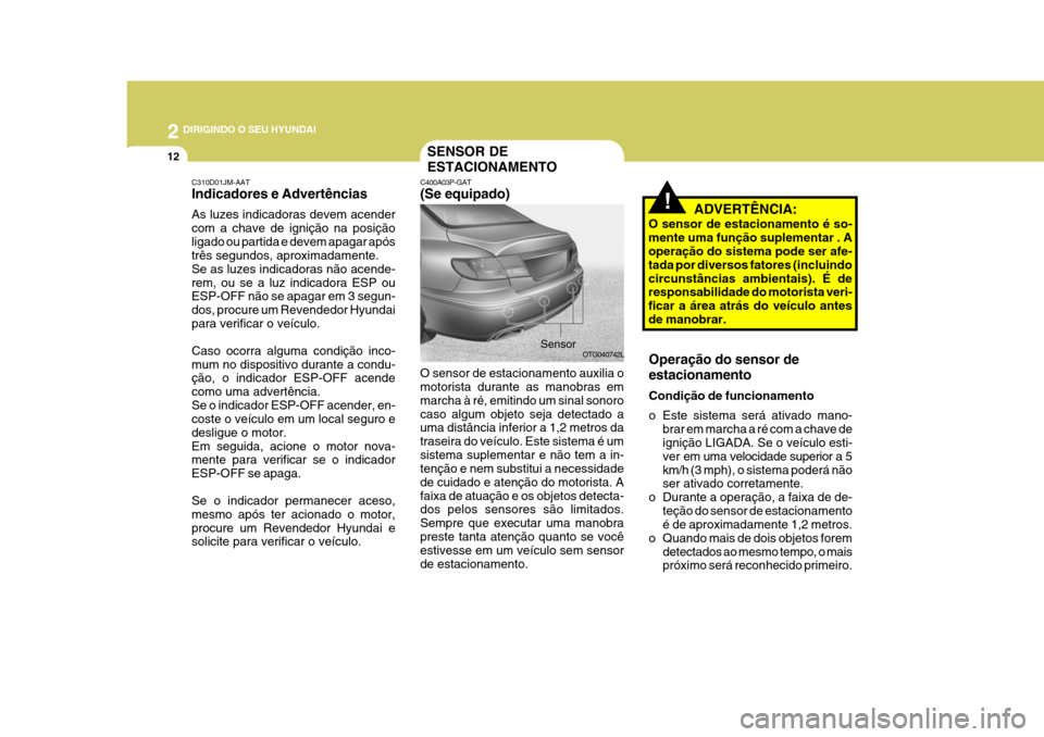 Hyundai Azera 2011 Manual do proprietário (in Portuguese) 2 DIRIGINDO O SEU HYUNDAI
12
C310D01JM-AAT Indicadores e Advertências As luzes indicadoras devem acender com a chave de ignição na posiçãoligado ou partida e devem apagar após três segundos, ap Hyundai Azera 2011 Manual do proprietário (in Portuguese) 2 DIRIGINDO O SEU HYUNDAI
12
C310D01JM-AAT Indicadores e Advertências As luzes indicadoras devem acender com a chave de ignição na posiçãoligado ou partida e devem apagar após três segundos, ap