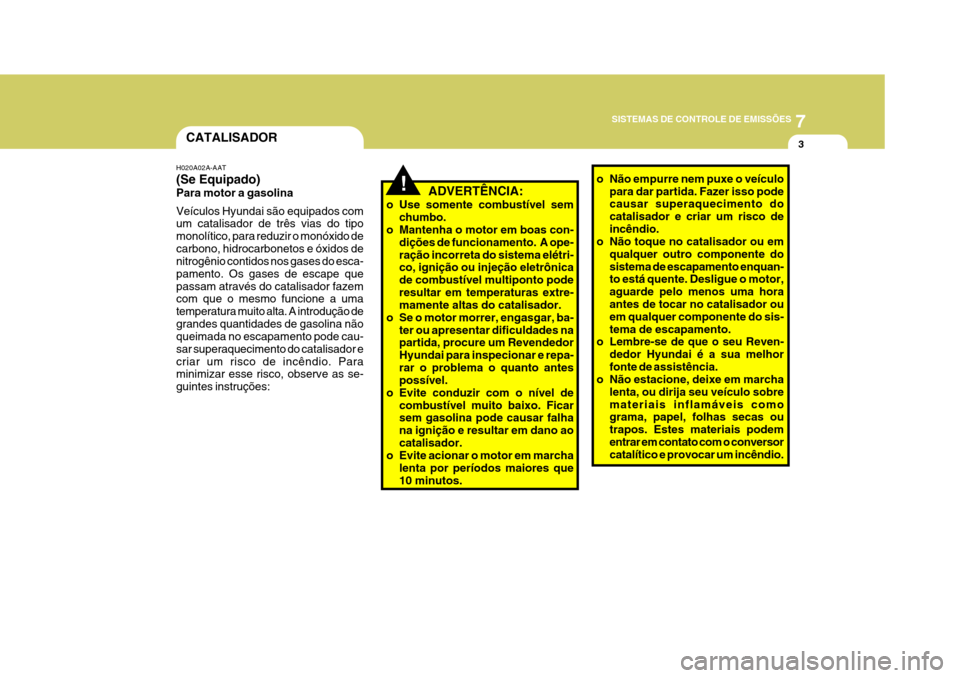 Hyundai Azera 2011 Manual do proprietário (in Portuguese) 7
SISTEMAS DE CONTROLE DE EMISSÕES
3
!
CATALISADOR
H020A02A-AAT
ADVERTÊNCIA:
o Use somente combustível sem chumbo.
o Mantenha o motor em boas con-
dições de funcionamento. A ope- ração incorre Hyundai Azera 2011 Manual do proprietário (in Portuguese) 7
SISTEMAS DE CONTROLE DE EMISSÕES
3
!
CATALISADOR
H020A02A-AAT
ADVERTÊNCIA:
o Use somente combustível sem chumbo.
o Mantenha o motor em boas con-
dições de funcionamento. A ope- ração incorre