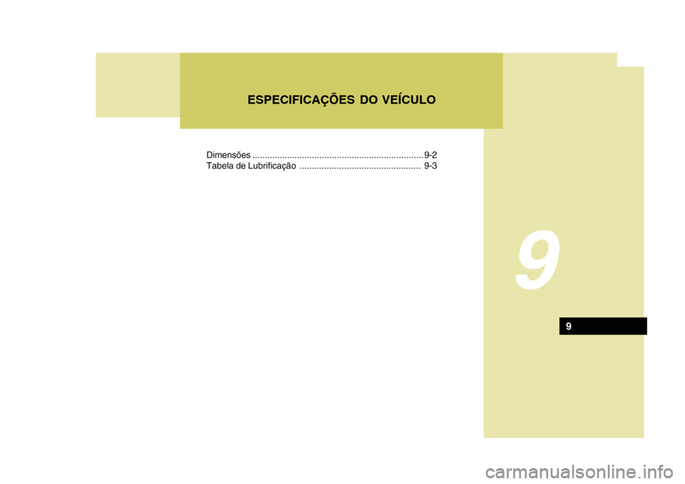 Hyundai Azera 2011 Manual do proprietário (in Portuguese) 9
ESPECIFICAÇÕES DO VEÍCULO
Dimensões ..................................................................... 9-2
Tabela de Lubrificação ................................................. 9-3
9 Hyundai Azera 2011 Manual do proprietário (in Portuguese) 9
ESPECIFICAÇÕES DO VEÍCULO
Dimensões ..................................................................... 9-2
Tabela de Lubrificação ................................................. 9-3
9