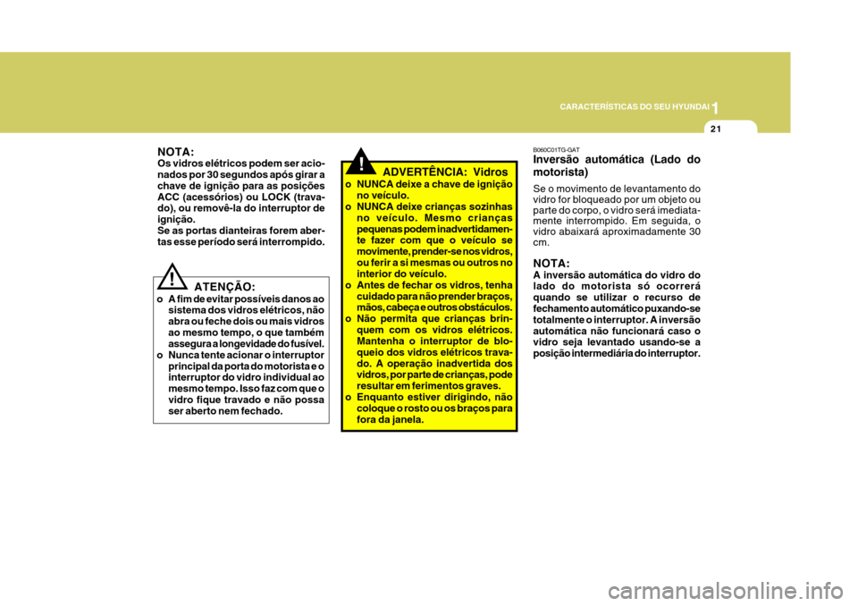 Hyundai Azera 2011 Manual do proprietário (in Portuguese) 1
21
CARACTERÍSTICAS DO SEU HYUNDAI
NOTA: Os vidros elétricos podem ser acio-nados por 30 segundos após girar a chave de ignição para as posiçõesACC (acessórios) ou LOCK (trava- do), ou remov Hyundai Azera 2011 Manual do proprietário (in Portuguese) 1
21
CARACTERÍSTICAS DO SEU HYUNDAI
NOTA: Os vidros elétricos podem ser acio-nados por 30 segundos após girar a chave de ignição para as posiçõesACC (acessórios) ou LOCK (trava- do), ou remov