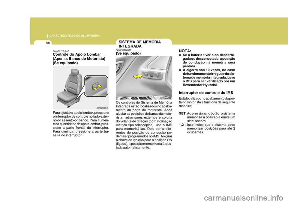 Hyundai Azera 2011 Manual do proprietário (in Portuguese) 1CARACTERÍSTICAS DO SEU HYUNDAI
30SISTEMA DE MEMÓRIA INTEGRADA
B090E01TG-GAT (Se equipado) Os controles do Sistema de Memória Integrada estão localizados no acaba-mento da porta do motorista. Apó Hyundai Azera 2011 Manual do proprietário (in Portuguese) 1CARACTERÍSTICAS DO SEU HYUNDAI
30SISTEMA DE MEMÓRIA INTEGRADA
B090E01TG-GAT (Se equipado) Os controles do Sistema de Memória Integrada estão localizados no acaba-mento da porta do motorista. Apó