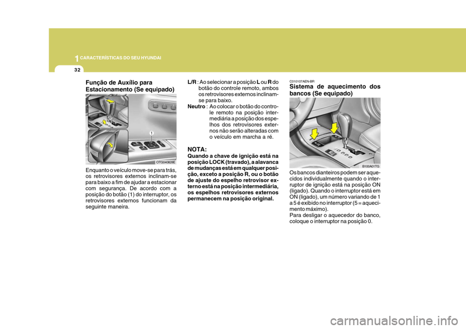 Hyundai Azera 2011 Manual do proprietário (in Portuguese) 1CARACTERÍSTICAS DO SEU HYUNDAI
32
L/R : Ao selecionar a posição L ou R do
botão do controle remoto, ambos os retrovisores externos inclinam- se para baixo.
Neutro : Ao colocar o botão do cont Hyundai Azera 2011 Manual do proprietário (in Portuguese) 1CARACTERÍSTICAS DO SEU HYUNDAI
32
L/R : Ao selecionar a posição L ou R do
botão do controle remoto, ambos os retrovisores externos inclinam- se para baixo.
Neutro : Ao colocar o botão do cont