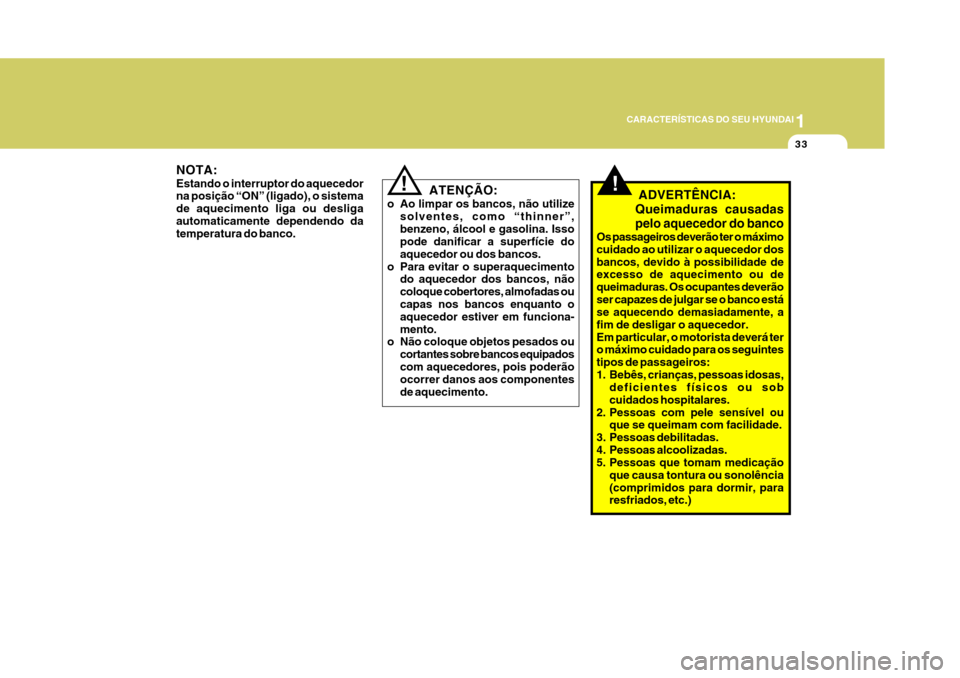 Hyundai Azera 2011 Manual do proprietário (in Portuguese) 1
33
CARACTERÍSTICAS DO SEU HYUNDAI
NOTA: Estando o interruptor do aquecedor na posição “ON” (ligado), o sistema de aquecimento liga ou desligaautomaticamente dependendo da temperatura do banco Hyundai Azera 2011 Manual do proprietário (in Portuguese) 1
33
CARACTERÍSTICAS DO SEU HYUNDAI
NOTA: Estando o interruptor do aquecedor na posição “ON” (ligado), o sistema de aquecimento liga ou desligaautomaticamente dependendo da temperatura do banco