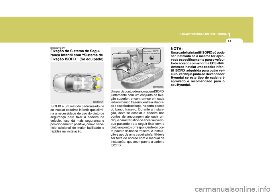 Hyundai Azera 2011  Manual do proprietário (in Portuguese) 1
49
CARACTERÍSTICAS DO SEU HYUNDAI
B230D01NF
B230D02TG-GAT Fixação do Sistema de Segu- rança Infantil com “Sistema deFixação ISOFIX” (Se equipado) ISOFIX é um método padronizado de se ins