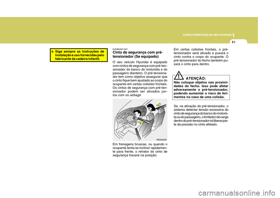 Hyundai Azera 2011  Manual do proprietário (in Portuguese) 1
51
CARACTERÍSTICAS DO SEU HYUNDAI
o Siga sempre as instruções deinstalação e uso fornecidas pelo fabricante da cadeira infantil.
OED030300
B180B02NF-GAT Cinto de segurança com pré- tensionado
