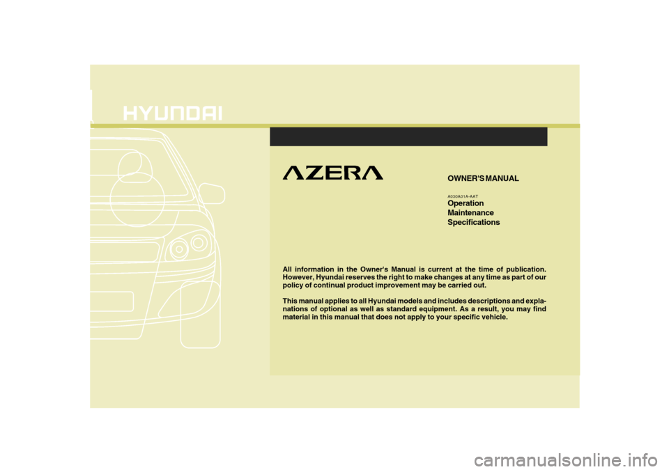 Hyundai Azera 2010  Owners Manual F1
All information in the Owners Manual is current at the time of publication.
However, Hyundai reserves the right to make changes at any time as part of our
policy of continual product improvement m