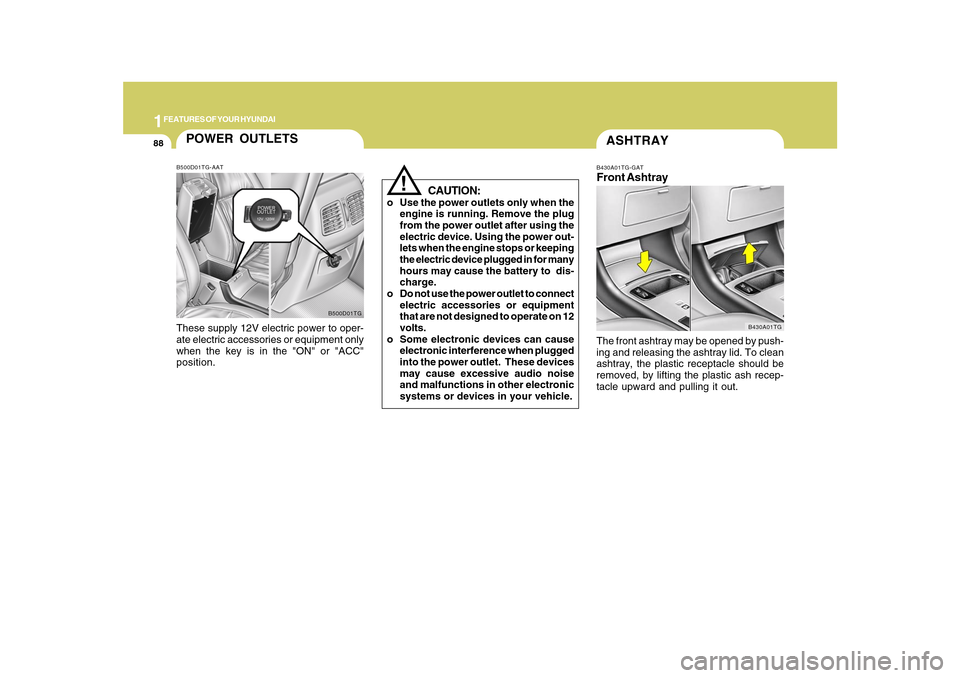 Hyundai Azera 2010 Owners Manual 1FEATURES OF YOUR HYUNDAI88
ASHTRAYB430A01TG-GATFront AshtrayThe front ashtray may be opened by push-
ing and releasing the ashtray lid. To clean
ashtray, the plastic receptacle should be
removed, by Hyundai Azera 2010 Owners Manual 1FEATURES OF YOUR HYUNDAI88
ASHTRAYB430A01TG-GATFront AshtrayThe front ashtray may be opened by push-
ing and releasing the ashtray lid. To clean
ashtray, the plastic receptacle should be
removed, by