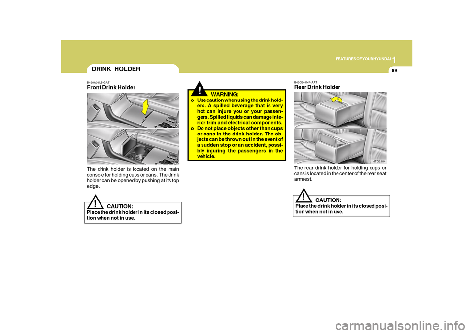 Hyundai Azera 2010 Owners Manual 1
FEATURES OF YOUR HYUNDAI
89
!
CAUTION:
Place the drink holder in its closed posi-
tion when not in use.
HTG2184 B450B01NF-AAT
Rear Drink HolderThe rear drink holder for holding cups or
cans is locat Hyundai Azera 2010 Owners Manual 1
FEATURES OF YOUR HYUNDAI
89
!
CAUTION:
Place the drink holder in its closed posi-
tion when not in use.
HTG2184 B450B01NF-AAT
Rear Drink HolderThe rear drink holder for holding cups or
cans is locat