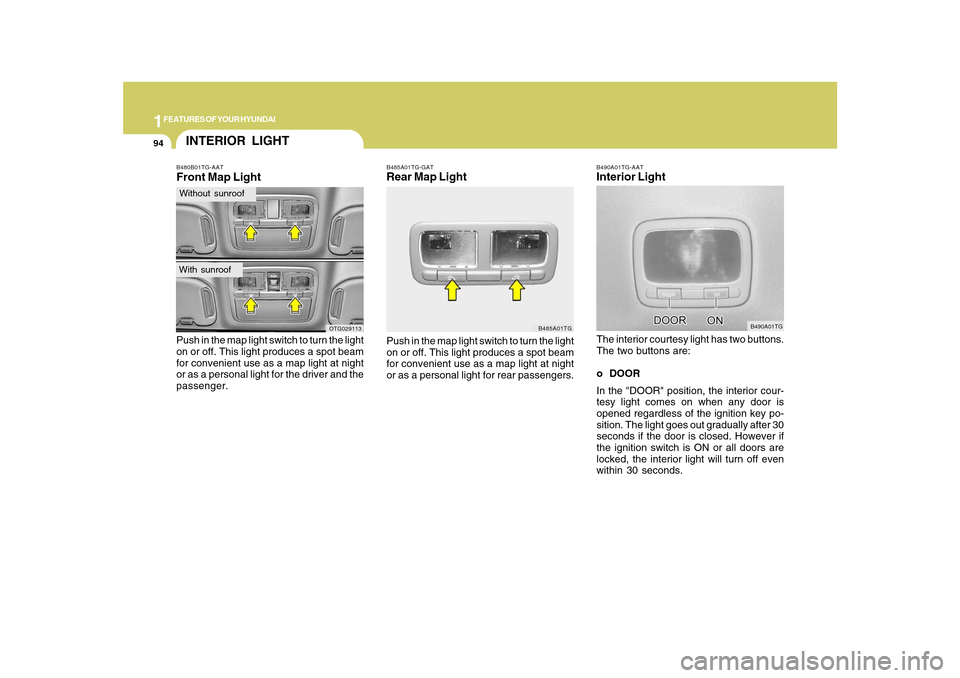 Hyundai Azera 2010 Owners Manual 1FEATURES OF YOUR HYUNDAI94
B490A01TG-AATInterior LightThe interior courtesy light has two buttons.
The two buttons are:
o DOOR
In the "DOOR" position, the interior cour-
tesy light comes on when any Hyundai Azera 2010 Owners Manual 1FEATURES OF YOUR HYUNDAI94
B490A01TG-AATInterior LightThe interior courtesy light has two buttons.
The two buttons are:
o DOOR
In the "DOOR" position, the interior cour-
tesy light comes on when any