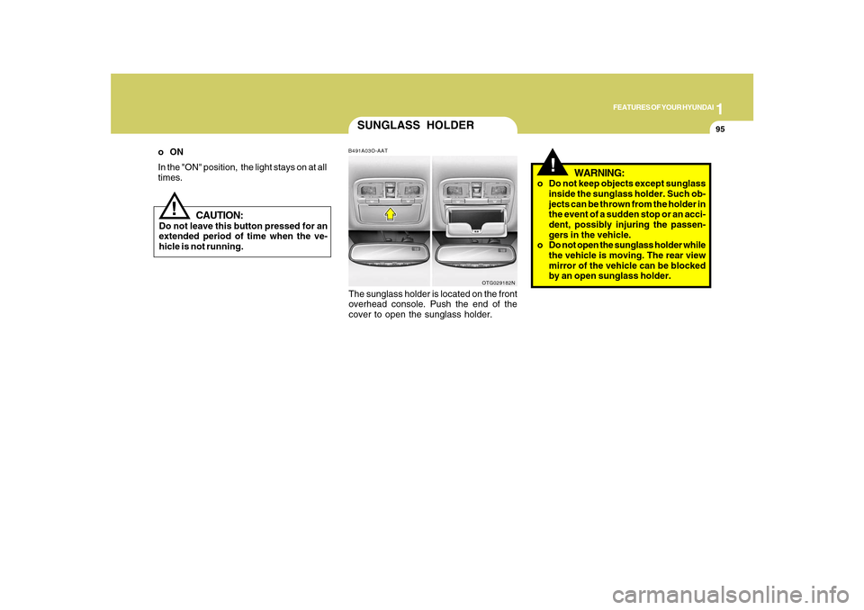 Hyundai Azera 2010 Owners Manual 1
FEATURES OF YOUR HYUNDAI
95
CAUTION:
Do not leave this button pressed for an
extended period of time when the ve-
hicle is not running.
!
oON
In the "ON" position, the light stays on at all
times.
Hyundai Azera 2010 Owners Manual 1
FEATURES OF YOUR HYUNDAI
95
CAUTION:
Do not leave this button pressed for an
extended period of time when the ve-
hicle is not running.
!
oON
In the "ON" position, the light stays on at all
times.