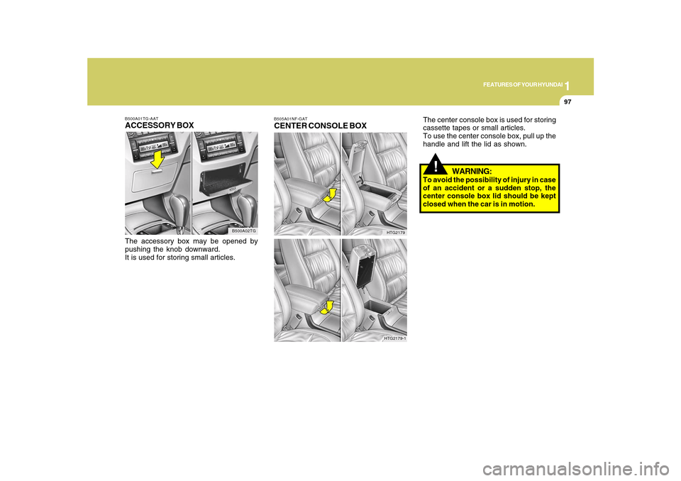 Hyundai Azera 2010 Owners Manual 1
FEATURES OF YOUR HYUNDAI
97
B500A01TG-AATACCESSORY BOXThe accessory box may be opened by
pushing the knob downward.
It is used for storing small articles.
B500A02TG
!
WARNING:
To avoid the possibili Hyundai Azera 2010 Owners Manual 1
FEATURES OF YOUR HYUNDAI
97
B500A01TG-AATACCESSORY BOXThe accessory box may be opened by
pushing the knob downward.
It is used for storing small articles.
B500A02TG
!
WARNING:
To avoid the possibili