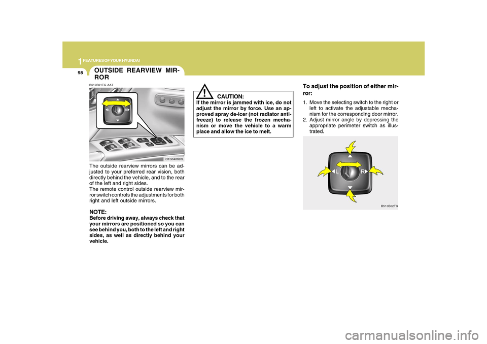 Hyundai Azera 2010  Owners Manual 1FEATURES OF YOUR HYUNDAI98
CAUTION:
If the mirror is jammed with ice, do not
adjust the mirror by force. Use an ap-
proved spray de-icer (not radiator anti-
freeze) to release the frozen mecha-
nism 