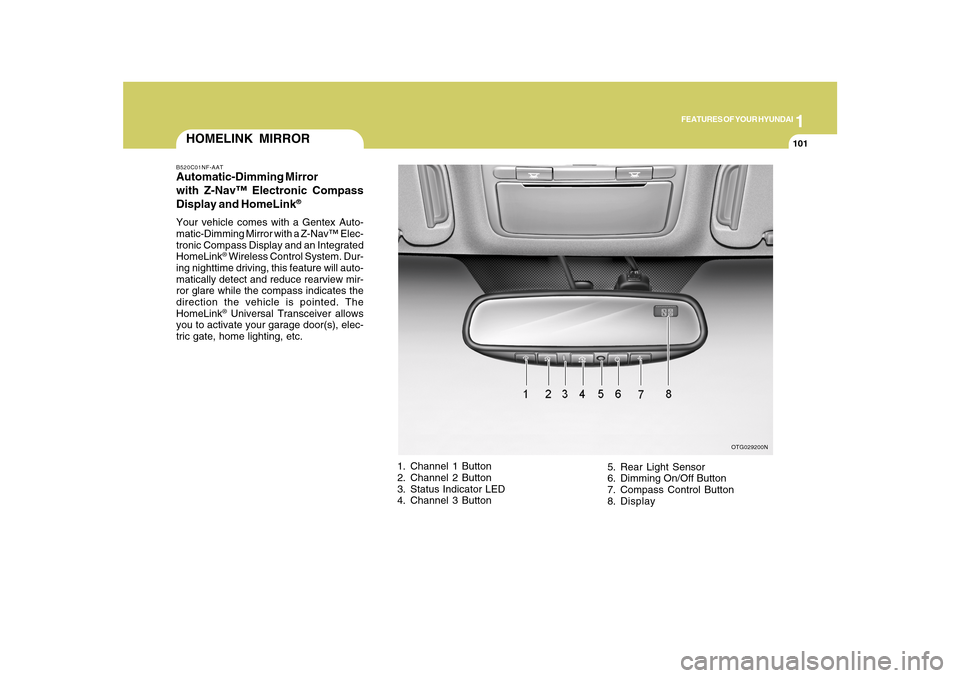 Hyundai Azera 2010 Owners Manual 1
FEATURES OF YOUR HYUNDAI
101
HOMELINK MIRRORB520C01NF-AATAutomatic-Dimming Mirror
with Z-Nav™ Electronic Compass
Display and HomeLink
®
Your vehicle comes with a Gentex Auto-
matic-Dimming Mirror Hyundai Azera 2010 Owners Manual 1
FEATURES OF YOUR HYUNDAI
101
HOMELINK MIRRORB520C01NF-AATAutomatic-Dimming Mirror
with Z-Nav™ Electronic Compass
Display and HomeLink
®
Your vehicle comes with a Gentex Auto-
matic-Dimming Mirror