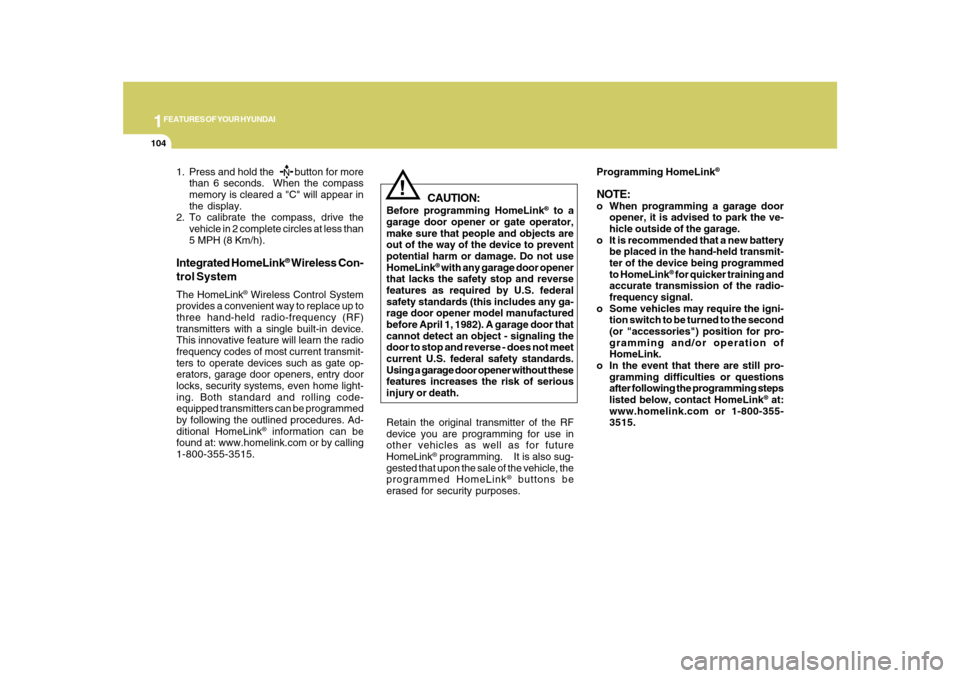 Hyundai Azera 2010  Owners Manual 1FEATURES OF YOUR HYUNDAI
104
!
Integrated HomeLink
® Wireless Con-
trol System
The HomeLink
® Wireless Control System
provides a convenient way to replace up to
three hand-held radio-frequency (RF)