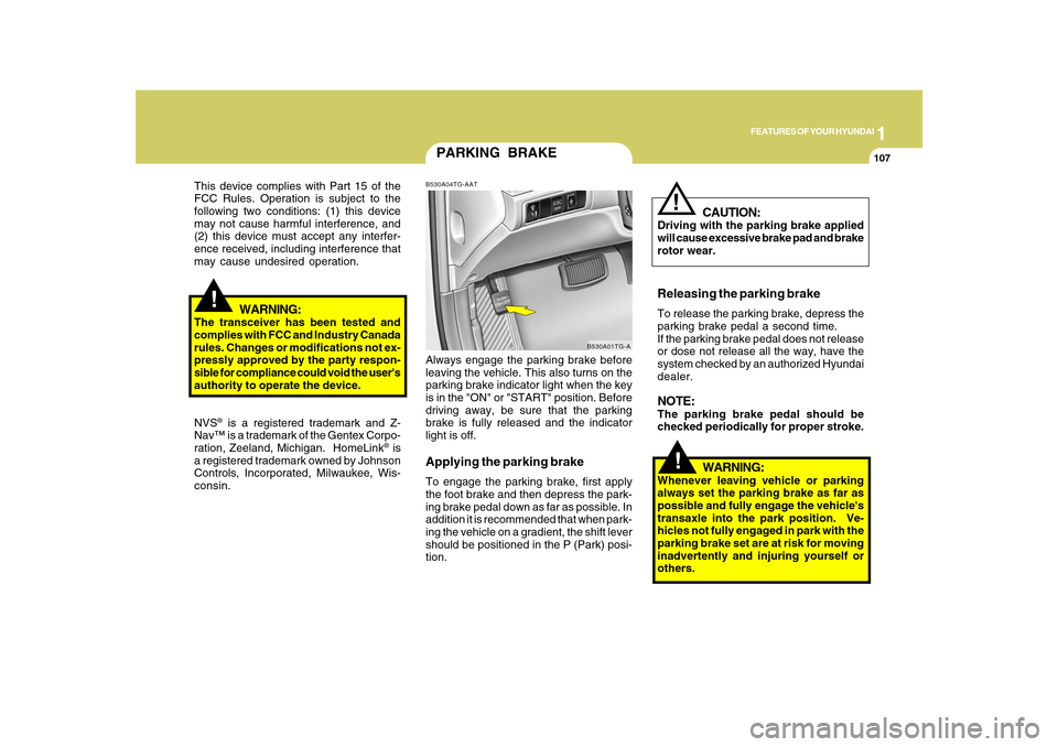Hyundai Azera 2010 Owners Manual 1
FEATURES OF YOUR HYUNDAI
107
!
PARKING BRAKEB530A04TG-AATAlways engage the parking brake before
leaving the vehicle. This also turns on the
parking brake indicator light when the key
is in the "ON" Hyundai Azera 2010 Owners Manual 1
FEATURES OF YOUR HYUNDAI
107
!
PARKING BRAKEB530A04TG-AATAlways engage the parking brake before
leaving the vehicle. This also turns on the
parking brake indicator light when the key
is in the "ON"