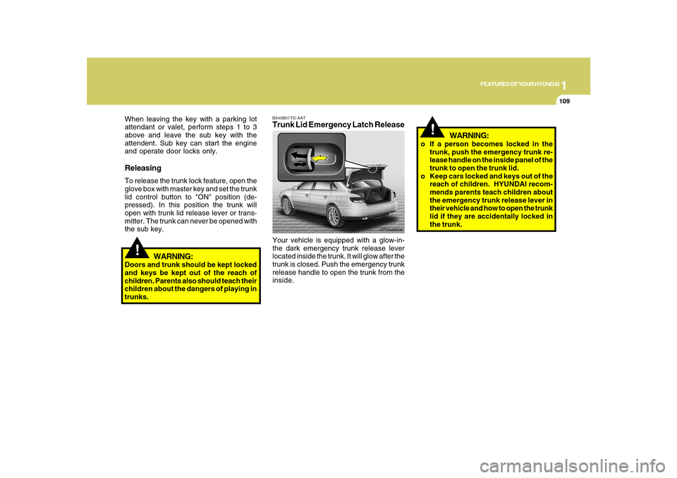Hyundai Azera 2010 Owners Manual 1
FEATURES OF YOUR HYUNDAI
109
!
When leaving the key with a parking lot
attendant or valet, perform steps 1 to 3
above and leave the sub key with the
attendent. Sub key can start the engine
and opera Hyundai Azera 2010 Owners Manual 1
FEATURES OF YOUR HYUNDAI
109
!
When leaving the key with a parking lot
attendant or valet, perform steps 1 to 3
above and leave the sub key with the
attendent. Sub key can start the engine
and opera