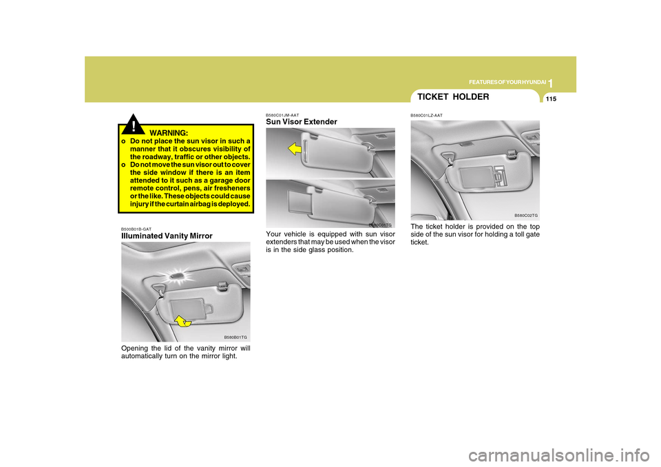 Hyundai Azera 2010 Owners Manual 1
FEATURES OF YOUR HYUNDAI
115
!
WARNING:
o Do not place the sun visor in such a
manner that it obscures visibility of
the roadway, traffic or other objects.
o Do not move the sun visor out to cover
t Hyundai Azera 2010 Owners Manual 1
FEATURES OF YOUR HYUNDAI
115
!
WARNING:
o Do not place the sun visor in such a
manner that it obscures visibility of
the roadway, traffic or other objects.
o Do not move the sun visor out to cover
t