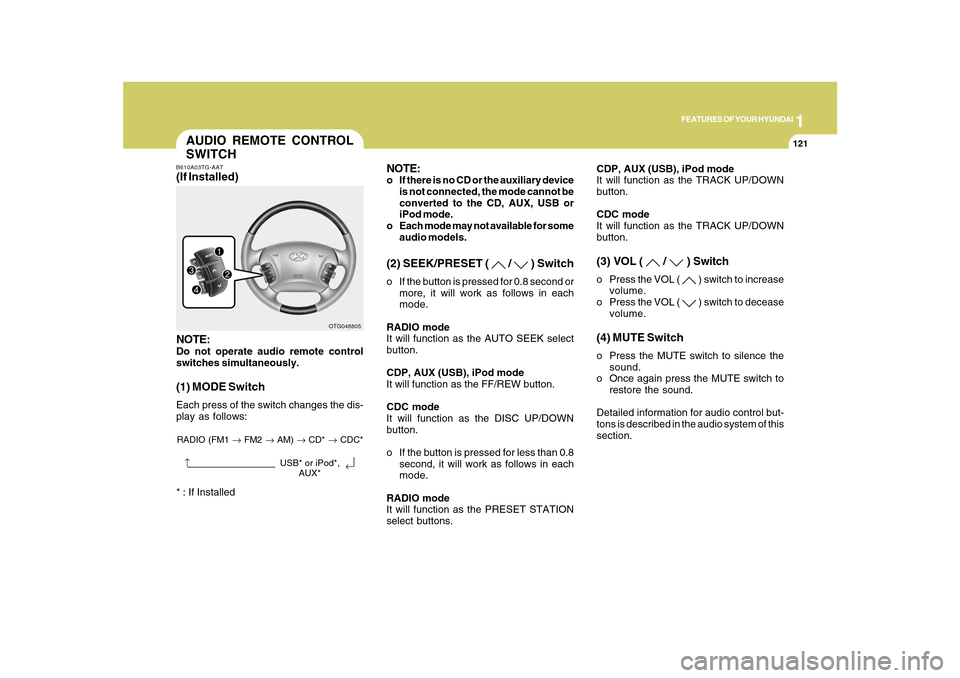 Hyundai Azera 2010  Owners Manual 1
FEATURES OF YOUR HYUNDAI
121
AUDIO REMOTE CONTROL
SWITCHB610A03TG-AAT(If Installed)
NOTE:Do not operate audio remote control
switches simultaneously.(1) MODE SwitchEach press of the switch changes t