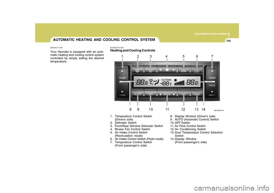 Hyundai Azera 2010 Owners Manual 1
FEATURES OF YOUR HYUNDAI
125125
AUTOMATIC HEATING AND COOLING CONTROL SYSTEMB970A01Y-AATYour Hyundai is equipped with an auto-
matic heating and cooling control system
controlled by simply setting t Hyundai Azera 2010 Owners Manual 1
FEATURES OF YOUR HYUNDAI
125125
AUTOMATIC HEATING AND COOLING CONTROL SYSTEMB970A01Y-AATYour Hyundai is equipped with an auto-
matic heating and cooling control system
controlled by simply setting t