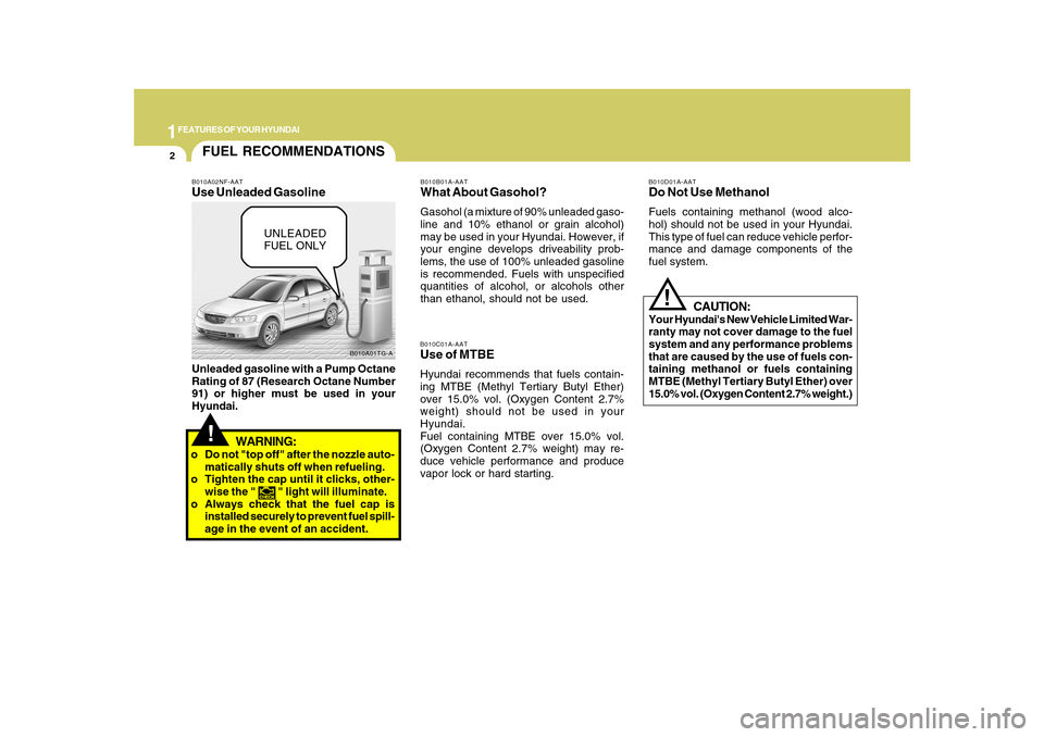 Hyundai Azera 2010  Owners Manual 1FEATURES OF YOUR HYUNDAI2
!
B010A01TG-A
FUEL RECOMMENDATIONS
CAUTION:
Your Hyundais New Vehicle Limited War-
ranty may not cover damage to the fuel
system and any performance problems
that are cause