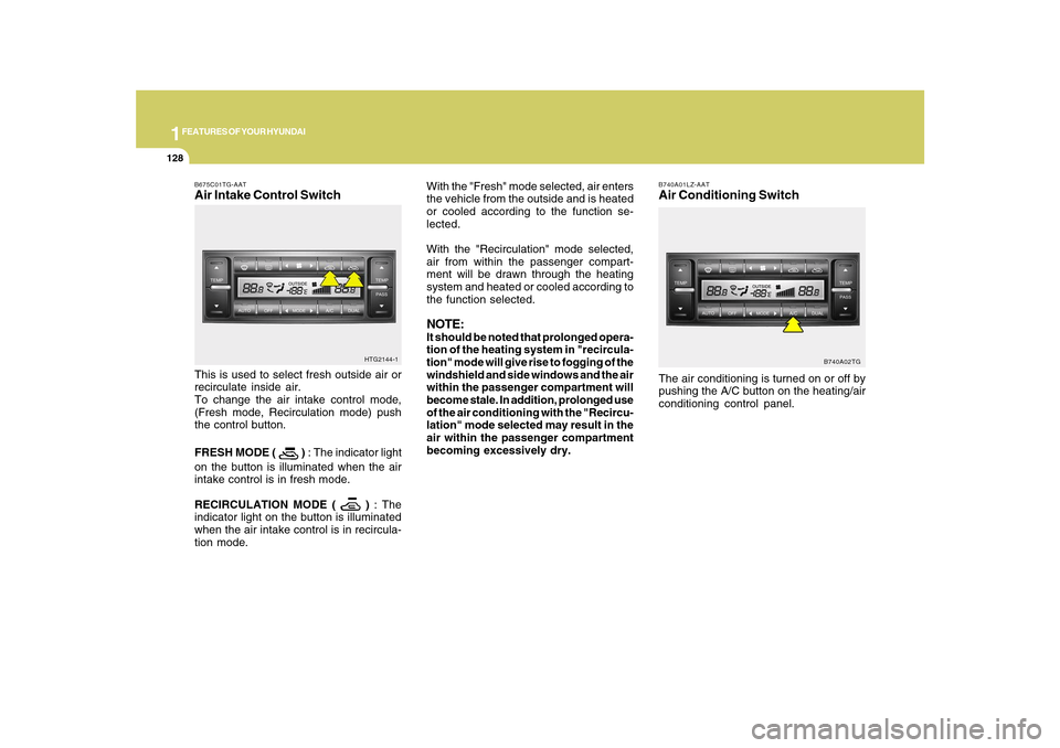 Hyundai Azera 2010 Owners Manual 1FEATURES OF YOUR HYUNDAI
128
B740A01LZ-AATAir Conditioning SwitchThe air conditioning is turned on or off by
pushing the A/C button on the heating/air
conditioning control panel.
B740A02TG
With the " Hyundai Azera 2010 Owners Manual 1FEATURES OF YOUR HYUNDAI
128
B740A01LZ-AATAir Conditioning SwitchThe air conditioning is turned on or off by
pushing the A/C button on the heating/air
conditioning control panel.
B740A02TG
With the "
