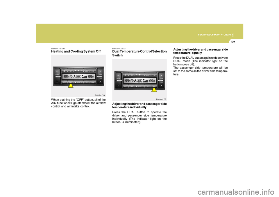 Hyundai Azera 2010 Owners Manual 1
FEATURES OF YOUR HYUNDAI
129129
B980D01TG-AATHeating and Cooling System OffWhen pushing the "OFF" button, all of the
A/C function will go off except the air flow
control and air intake control.
B980 Hyundai Azera 2010 Owners Manual 1
FEATURES OF YOUR HYUNDAI
129129
B980D01TG-AATHeating and Cooling System OffWhen pushing the "OFF" button, all of the
A/C function will go off except the air flow
control and air intake control.
B980